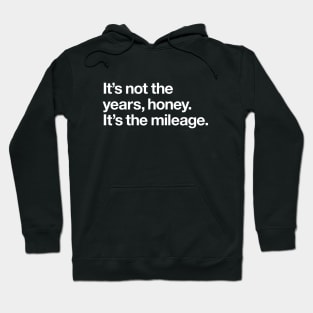 It's not the years, honey. It's the mileage Hoodie